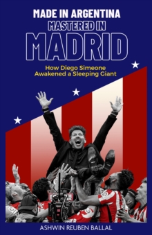 Made in Argentina, Mastered in Madrid: How Diego Simeone Awakened a Sleeping Giant