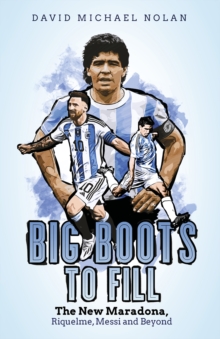 Big Boots to Fill: The New Maradona, Riquelme, Messi and Beyond