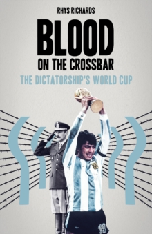 Blood on the Crossbar: The Dictatorship’s World Cup