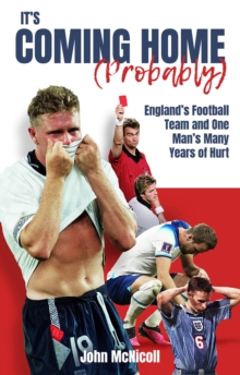 It’s Coming Home (Probably): England’s Football Team and One Man’s Many Years of Hurt