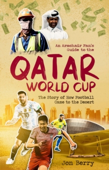 An Armchair Fan’s Guide to the Qatar World Cup: The Story of How Football Came to the Desert