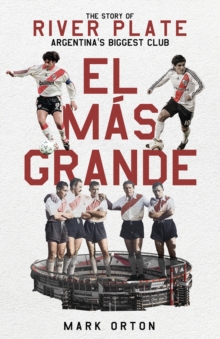 El Mas Grande: The Story of River Plate, Argentina’s Biggest Club