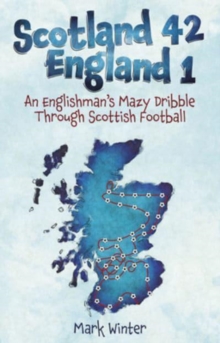 Scotland 42 England 1: An Englishman’s Mazy Dribble through Scottish Football