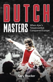 Dutch Masters: When Ajax’s Totaalvoetbal Conquered Europe