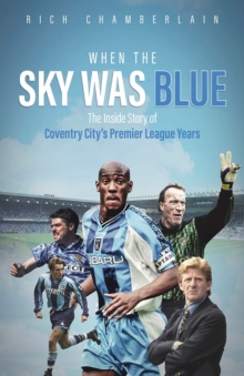 When The Sky Was Blue: The Inside Story of Coventry City’s Premier League Years