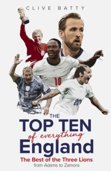 Top Ten of Everything England: The Best of the Three Lions from Adams to Zamora