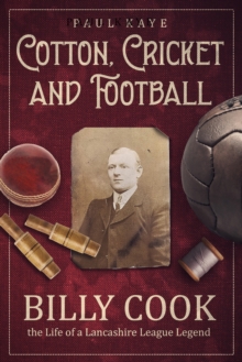 Image for Cotton, Cricket and Football: Billy Cook, the Life of a Lancashire League Legend