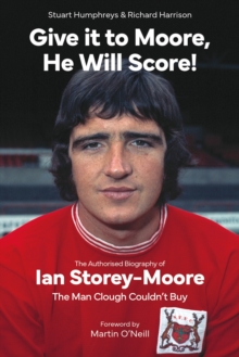Image for Give It to Moore, He Will Score!: The Authorised Biography of Ian Storey-Moore, The Man Clough Couldn't Buy