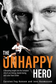 Image for The Unhappy Hero : A Revealing Insight into the Turbulent Life of Lars Elstrup, Danish Darling and Luton Town Saviour