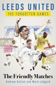 Image for Leeds United the Forgotten Games : The Friendly Matches