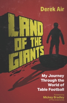 Land of the Giants: My Journey Through the World of Table Football