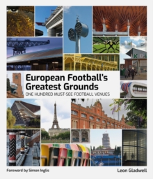European Football's Greatest Grounds - Gladwell, Leon