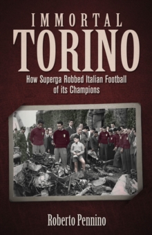 Image for Immortal Torino  : how the Superga air crash robbed Italian football of its champions