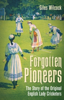 Image for Forgotten Pioneers: The Story of the Original English Lady Cricketers