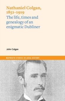 Image for Nathaniel Colgan, 1851-1919  : the life and times and genealogy of an enigmatic Dubliner
