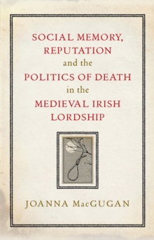 Image for Social memory, reputation and the politics of death in the medieval Irish lordship