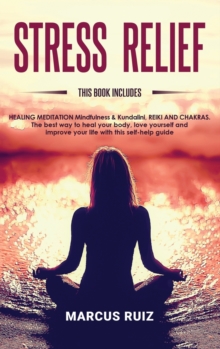 Image for Stress Relief : This book includes HEALING MEDITATION Mindfulness & Kundalini, REIKI AND CHAKRAS The best way to heal your body, love yourself and improve your life with this self-help guide