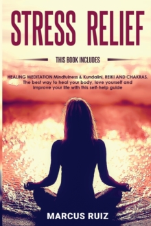 Image for Stress Relief : This book includes HEALING MEDITATION Mindfulness & Kundalini, REIKI AND CHAKRAS The best way to heal your body, love yourself and improve your life with this self-help guide