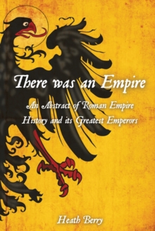 Image for There was an Empire : An Abstract of Roman Empire History and its Greatest Emperors
