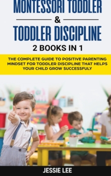Image for Montessori Toddler and Toddler Discipline : 2 Books in 1: The Complete Guide to Positive Parenting Mindset for Toddler Discipline that Helps Your Child Grow Successfuly Kindle Edition