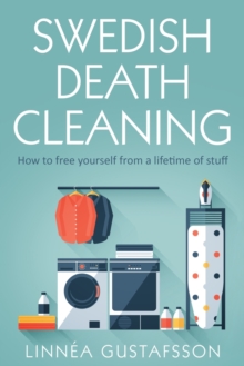 Image for Swedish Death Cleaning : How to Free Yourself From A Lifetime of Stuff