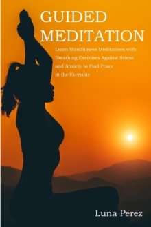 Image for Guided Meditation : Learn Mindfulness Meditations with Breathing Exercises Against Stress and Anxiety to Find Peace in the Everyday