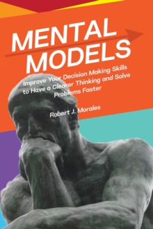 Image for Mental Models : Improve Your Decision Making Skills to Have a Clearer Thinking and Solve Problems Faster