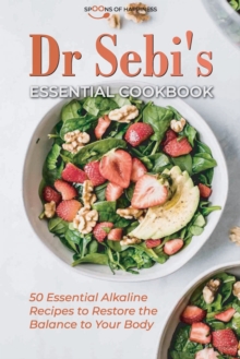 Image for Dr Sebi's Essential Cookbook : 50 Essential Alkaline Recipes to Restore the Balance to Your Body
