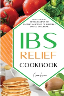 Image for Ibs Relief Cookbook : Low-Fodmap Simple Recipes to Soothe Symptoms of Irritable Bowel Syndrome.