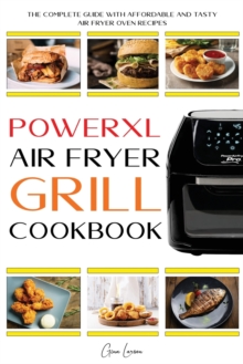 Image for Powerxl Air Fryer Grill Cookbook : The Complete Guide with Affordable and Tasty Air Fryer Oven Recipes to Fry, Bake, Grill & Roast for Everyone