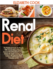 Image for RENAL DIET : The Nutritional Guide For People With Chronic Kidney Disease: Improve Renal Functions To Avoid Dialysis By Easily Lowering Your Sodium, Phosphorous, And Potassium Levels