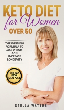 Image for Keto Diet for Women Over 50 : The Winning Formula To Lose Weight and Increase Longevity + 30-Day Keto Meal Plan