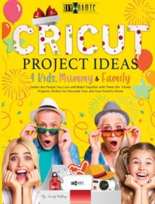 Image for Cricut Project Ideas 4 Kids, Mummy & Family