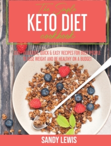 Image for The Simple Keto Diet Cookbook : 200+ Delicious, Quick & Easy Recipes for Busy People to Lose Weight and Be Healthy On a Budget