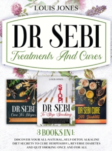 Image for Dr Sebi Treatments And Cures. : 3 books in 1: Discover Your All-Natural, Self-Detox Alkaline Diet Secrets To Cure Herpes(HSV), Reverse Diabetes and Quit Smoking Once and For All