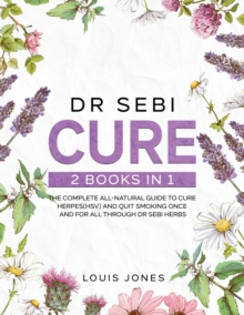 Image for Dr Sebi Cure : 2 Books in 1: The Complete All-Natural Guide To Cure Herpes(HSV) and Quit Smoking Once and For All Through Dr Sebi Herbs