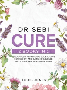 Image for Dr Sebi Cure : 2 Books in 1: The Complete All-Natural Guide To Cure Herpes(HSV) and Quit Smoking Once and For All Through Dr Sebi Herbs