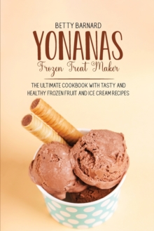 Image for Yonanas Frozen Treat Maker : The Ultimate Cookbook with Tasty and Healthy Frozen Fruit and Ice Cream Recipes