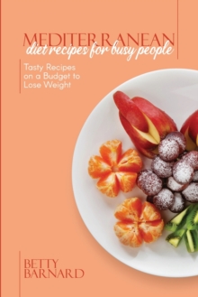 Image for Mediterranean Diet Recipes for Busy People : Tasty Recipes on a Budget to Lose Weight