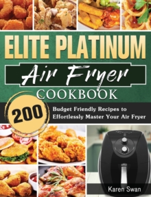 Image for Elite Platinum Air Fryer Cookbook : 200 Budget Friendly Recipes to Effortlessly Master Your Air Fryer