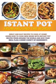 Image for Instant Pot From Around The World : Great and easy recipes to cook at home! Learn how to cook new dishes with instant pot recipes from around the world and give your meal plan a wider variety of ingre