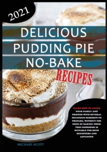 Image for Delicious Pudding Pie No-Bake Recipes : Learn How to Amaze Your Family and Friends with Several Delicious Desserts to Prepare, Without the Need of Baking Them! This Cookbook Is Suitable for Both Begin
