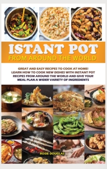 Image for Instant Pot From Around The World : Great and easy recipes to cook at home! Learn how to cook new dishes with instant pot recipes from around the world and give your meal plan a wider variety of ingre