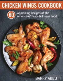 Image for Chicken Wings Cookbook : 60 Appetizing Recipes of The Americans' Favorite Finger Food
