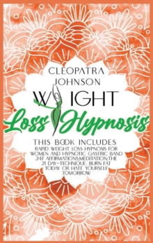 Image for Weight Loss Hypnosis : This Book Includes: Rapid Weight Loss Hypnosis for Women and Hypnotic Gastric Band. 247 Affirmations; Meditation; The 21-Day Technique. Burn Fat Today or Hate Yourself Tomorrow!