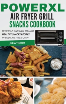 Image for PowerXL Air Fryer Grill Snacks Cookbook : Delicious and Easy to Make Healthy Snacks Recipes in Your Air Fryer Oven
