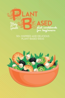 Image for Plant Based Diet Cookbook For Beginners : 50+ Inspired And Delicious Plant-Based Ideas