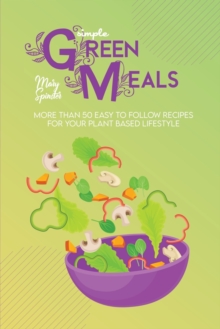 Image for Simple Green Meals : More Than 50 Easy To Follow Recipes For Your Plant Based Lifestyle