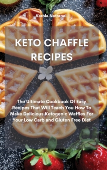 Image for Keto Chaffle Recipes : The Ultimate Cookbook Of Easy Recipes That Will Teach You How To Make Delicious Ketogenic Waffles For Your Low Carb and Gluten Free Diet