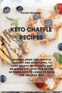 Image for Keto Chaffle Recipes : Cooking Book 2021 Waffle, Healthy and Appetizing, to Lose Weight with Taste and Maintain the Lifestyle of the Ketogen Diet, to Learn to Cook the Healthy Way